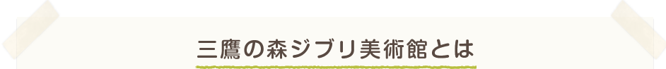 三鷹の森ジブリ美術館とは