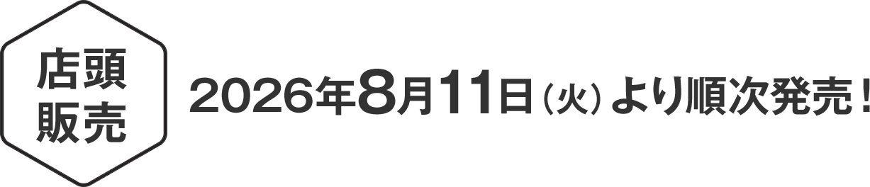店頭販売：2026年8月11日（火）より順次発売！
