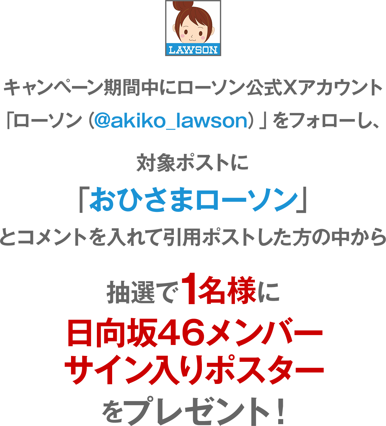 キャンペーン期間中にローソン公式Xアカウント「ローソン（@akiko_lawson）」をフォローし、対象ポストに「#おひさまローソン」とコメントを入れて引用ポストした方の中から抽選で1名様に日向坂46メンバーサイン入りポスターをプレゼント！