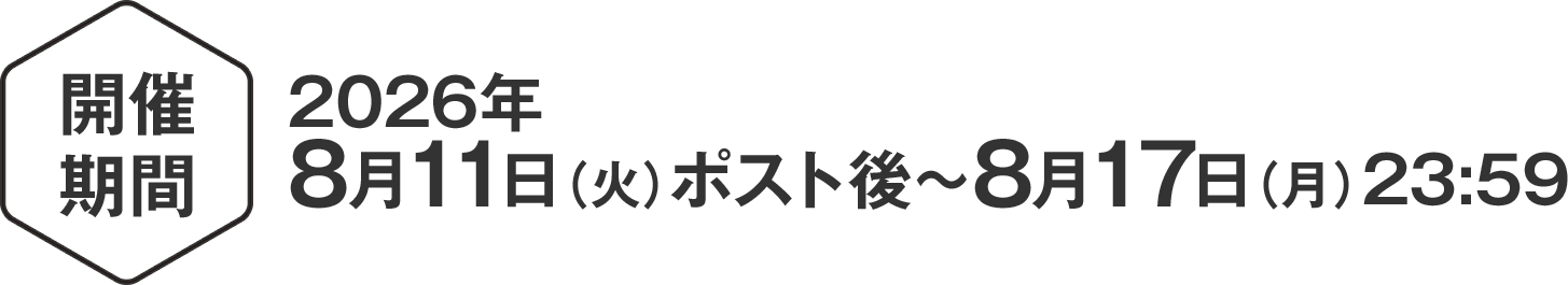 開催期間：2026年8月11日（火）ポスト後〜8月17日（月）23:59