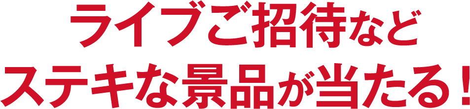 ライブご招待などステキな景品が当たる！