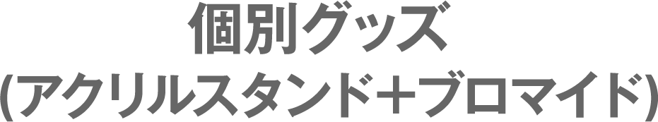 個別グッズ(アクリルスタンド＋ブロマイド)