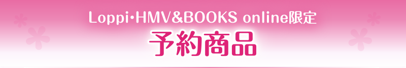 Loppi・HMV&BOOKS online限定 予約商品