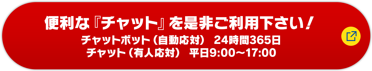 「便利な『チャット』を是非ご利用下さい！　チャットボット(自動応対)24時間365日　チャット(友人応対)平日9:00〜17:00