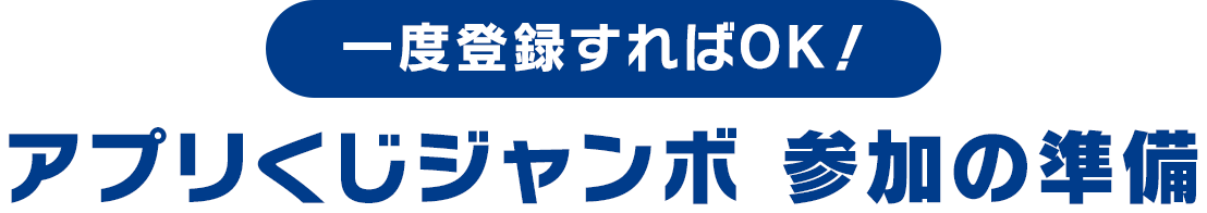 一度登録すればOK! アプリくじジャンボ 参加の準備