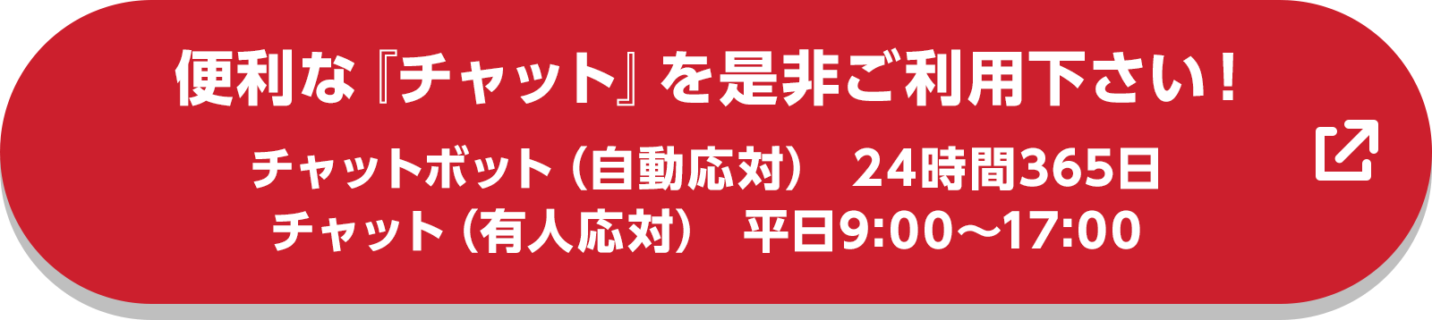 「便利な『チャット』を是非ご利用下さい！　チャットボット(自動応対)24時間365日　チャット(友人応対)平日9:00〜17:00