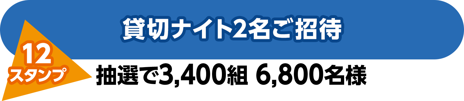 貸切ナイト2名ご招待（12スタンプ）抽選で3,400組 6,800名様