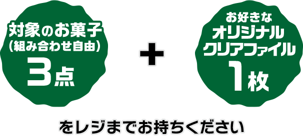 対象のお菓子(組み合わせ自由)3点 + お好きなオリジナルクリアファイル1枚をレジまでお持ちください