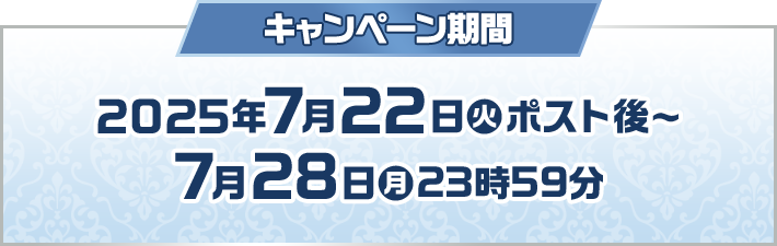 キャンペーン期間 2025年7月22日(火)ポスト後〜7月28日(月)23:59