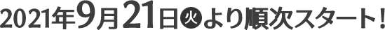 2021年9月21日(火)より順次スタート！