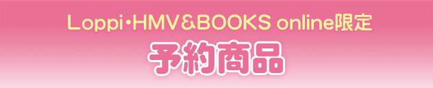 Loppi・HMV&BOOKS online限定 予約商品