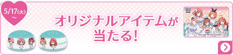 オリジナルアイテムが当たる！ 5/17(火)〜