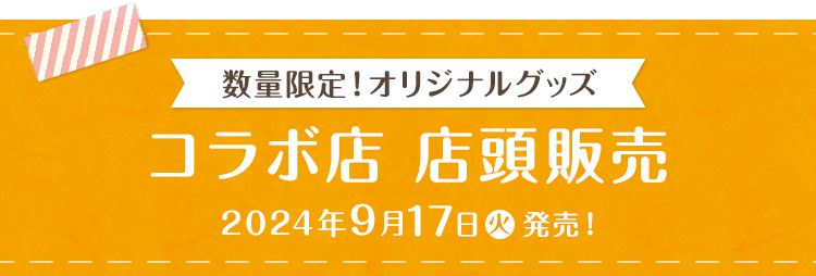 数量限定！ オリジナルグッズ コラボ店 店頭販売 2024年9月17日(火)発売!