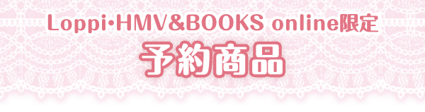 Loppi・HMV&BOOKS online限定 予約商品