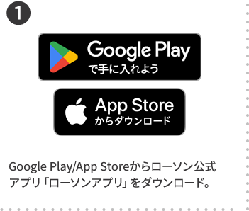 1 Google Play/App Storeからローソン公式アプリ「ローソンアプリ」をダウンロード。