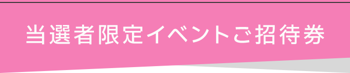 当選者限定イベントご招待券