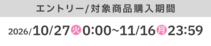 エントリー／対象商品購入期間 2026/10/27(火)0:00〜11/16(月)23:59