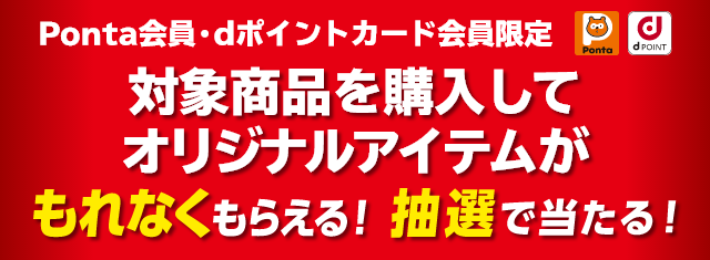 Ponta会員・dポイント会員限定！ 対象商品を購入してオリジナルアイテムがもれなくもらえる！抽選で当たる！