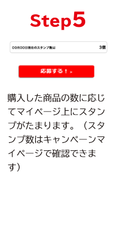 STEP5 購入した商品の数に応じてマイページ上にスタンプがたまります。（スタンプ数はキャンペーンマイページで確認できます）