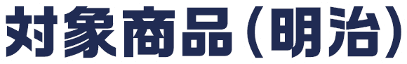 対象商品（明治）