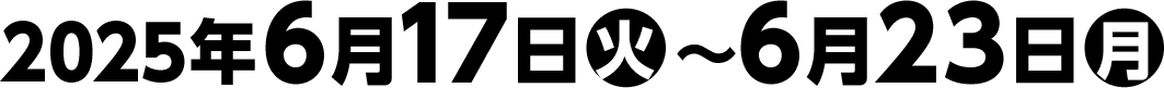 2025年6月17日(火)～6月23日(月)