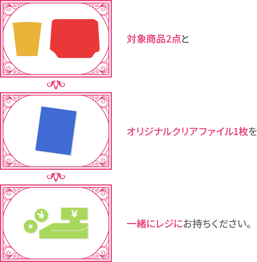 対象商品2点とオリジナルクリアファイル1枚を一緒にレジにお持ちください。