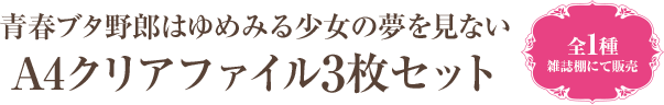 青春ブタ野郎はゆめみる少女の夢を見ない A4クリアファイル3枚セット 全1種 雑誌棚にて販売