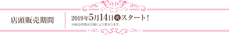 店頭販売期間 2019年5月14日(火)スタート！ ※納品時間は店舗により異なります。