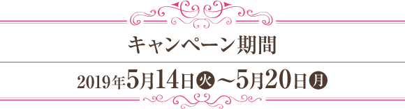 キャンペーン期間 2019年5月14日(火)～5月20日(月)