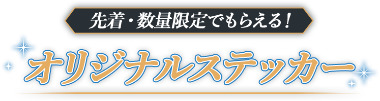 先着・数量限定でもらえる！ オリジナルステッカー