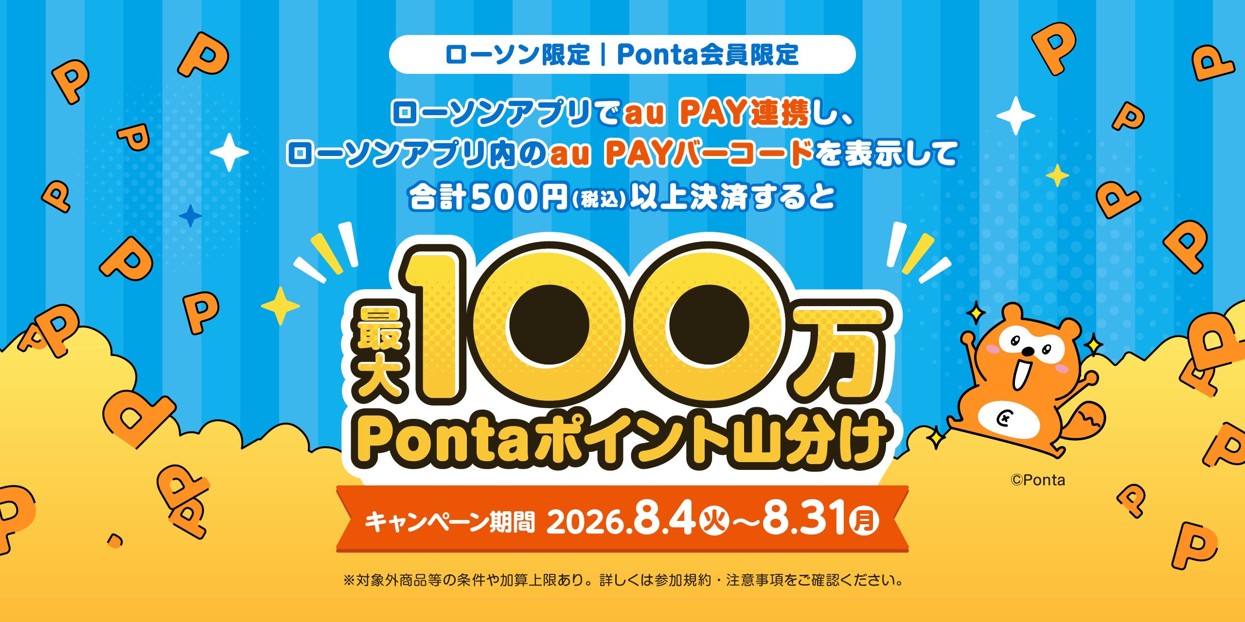 ローソンアプリでau PAY連携し
ローソナプリ内のau PAYバーコードを表示して合計500円(税込)以上決済すると最大100万Pontaポイント山分け