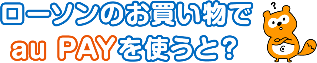 ローソンのお買い物でau PAYを使うと?
