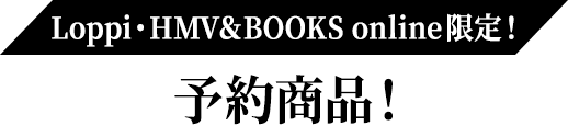 Loppi・HMV＆BOOKS online限定！予約商品！