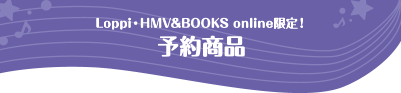 Loppi・HMV&BOOKS online限定！予約商品