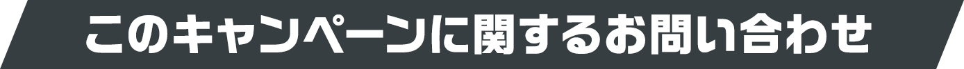 このキャンペーンに関するお問い合わせ