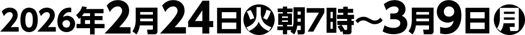 2026年2月24日(火)朝7時～3月9日(月)