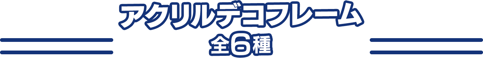 アクリルデコフレーム 全6種