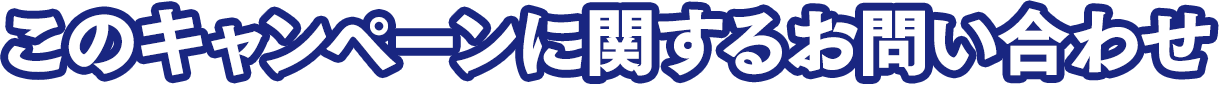このキャンペーンに関するお問い合わせ