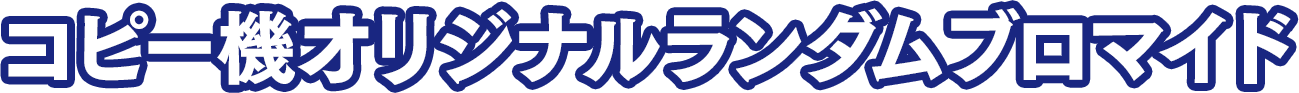 コピー機オリジナルランダムブロマイド
