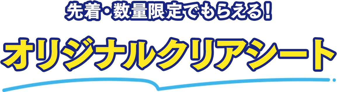 先着・数量限定でもらえる!オリジナルクリアシート