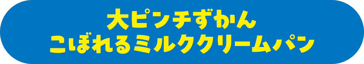 大ピンチずかん こぼれるミルククリームパン