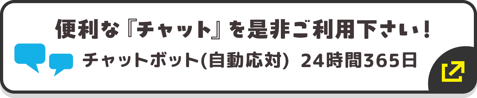 便利な『チャット』を是非ご利用下さい! チャットボット(自動応対) 24時間365日