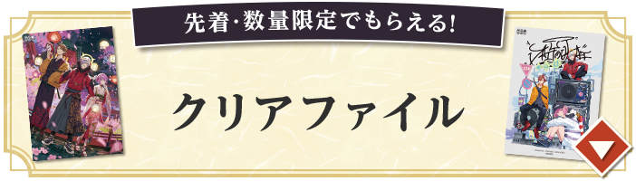 先着・数量限定でもらえる！ クリアファイル