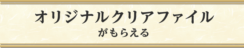 オリジナルクリアファイルがもらえる