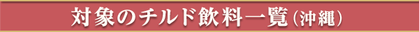 対象のチルド飲料一覧（沖縄）