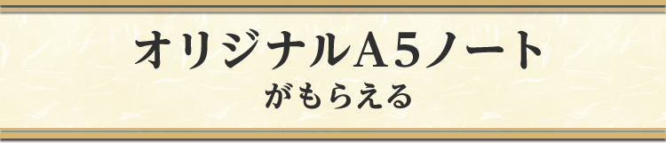 オリジナルA5ノートがもらえる