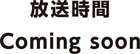放送時間 Coming soon