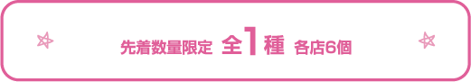 先着数量限定 全1種 各店6個