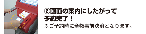 ②画面の案内にしたがって予約完了！