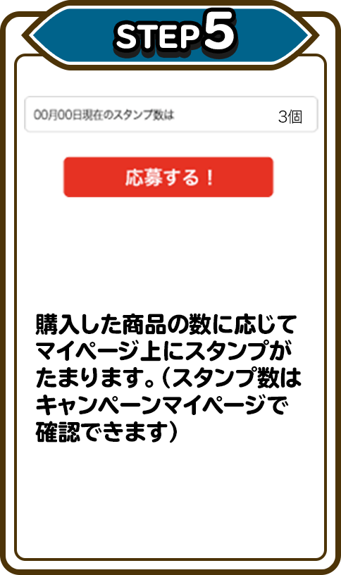 STEP5 購入した商品の数に応じてマイページ上にスタンプがたまります。（スタンプ数はキャンペーンマイページで確認できます）